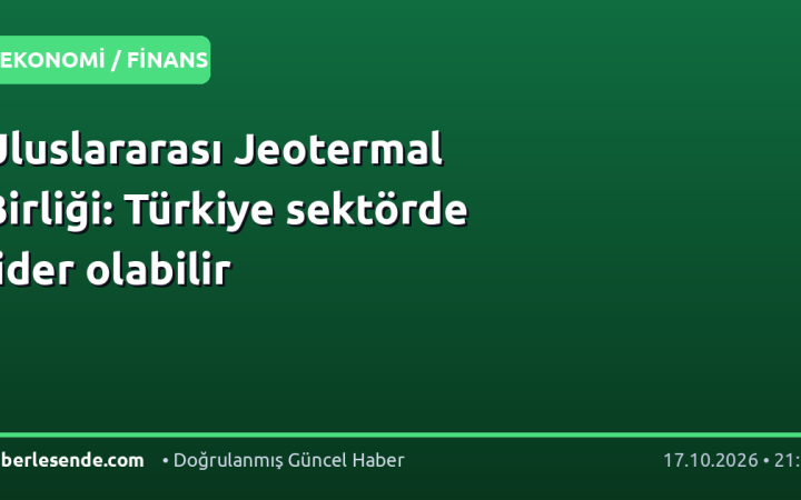 Uluslararası Jeotermal Birliği: Türkiye sektörde lider olabilir