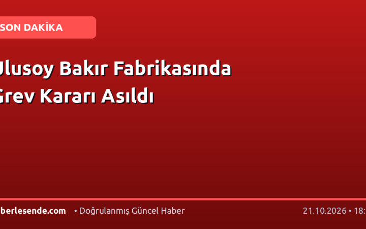 Ulusoy Bakır Fabrikasında Grev Kararı Asıldı