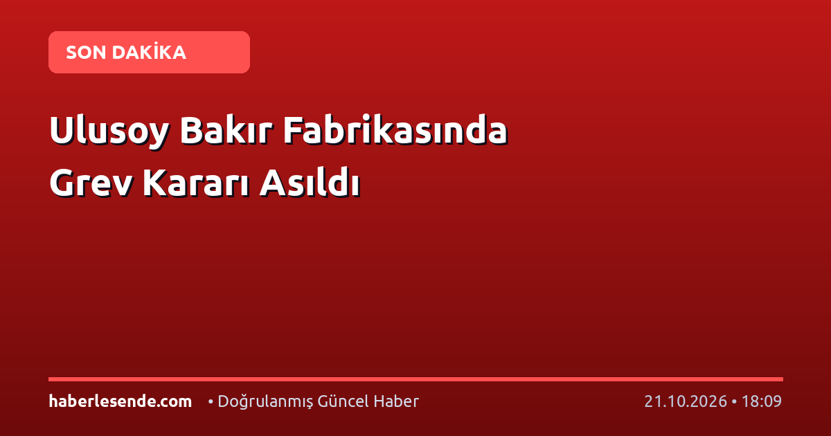 Ulusoy Bakır Fabrikasında Grev Kararı Asıldı