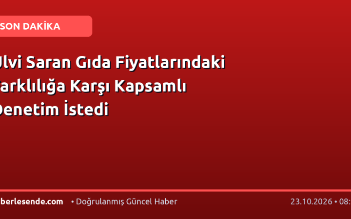 Ulvi Saran Gıda Fiyatlarındaki Farklılığa Karşı Kapsamlı Denetim İstedi
