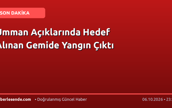 Umman Açıklarında Hedef Alınan Gemide Yangın Çıktı