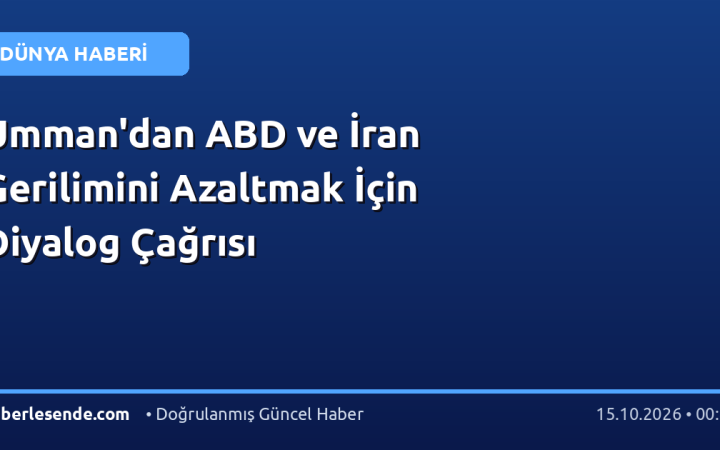Umman'dan ABD ve İran Gerilimini Azaltmak İçin Diyalog Çağrısı