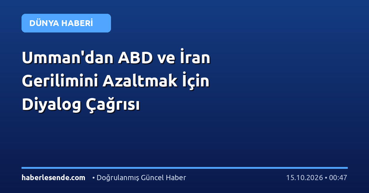 Umman'dan ABD ve İran Gerilimini Azaltmak İçin Diyalog Çağrısı
