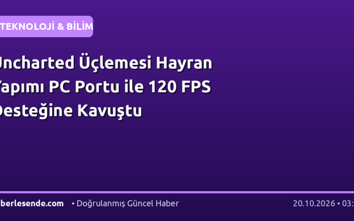 Uncharted Üçlemesi Hayran Yapımı PC Portu ile 120 FPS Desteğine Kavuştu