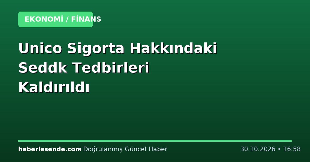 Unico Sigorta Hakkındaki Seddk Tedbirleri Kaldırıldı