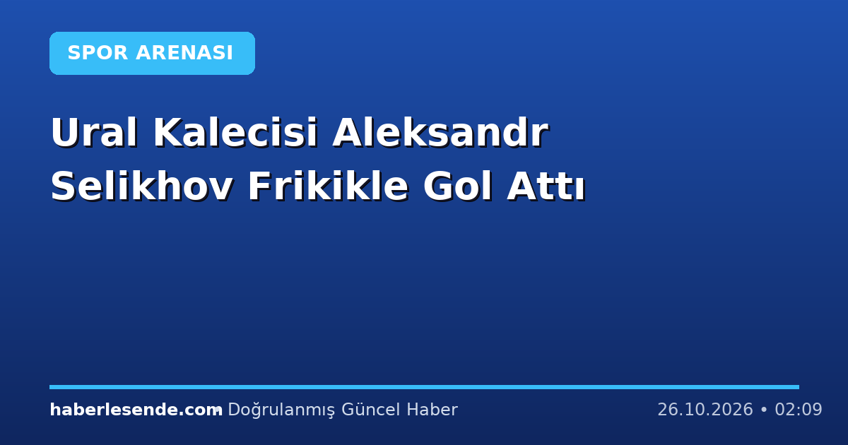 Ural Kalecisi Aleksandr Selikhov Frikikle Gol Attı