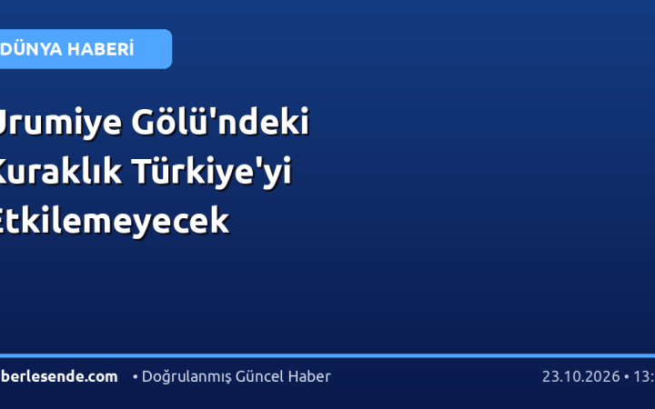 Urumiye Gölü'ndeki Kuraklık Türkiye'yi Etkilemeyecek