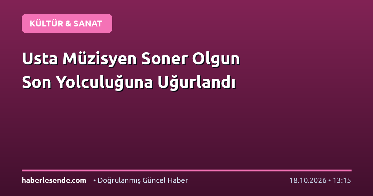 Usta Müzisyen Soner Olgun Son Yolculuğuna Uğurlandı