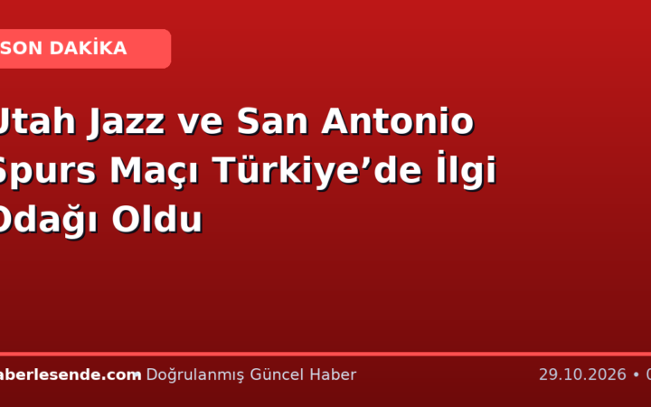 Utah Jazz ve San Antonio Spurs Maçı Türkiye’de İlgi Odağı Oldu