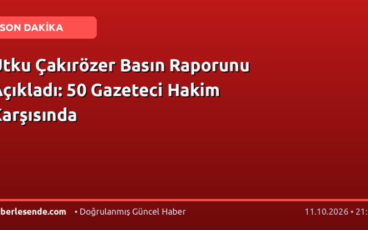 Utku Çakırözer Basın Raporunu Açıkladı: 50 Gazeteci Hakim Karşısında