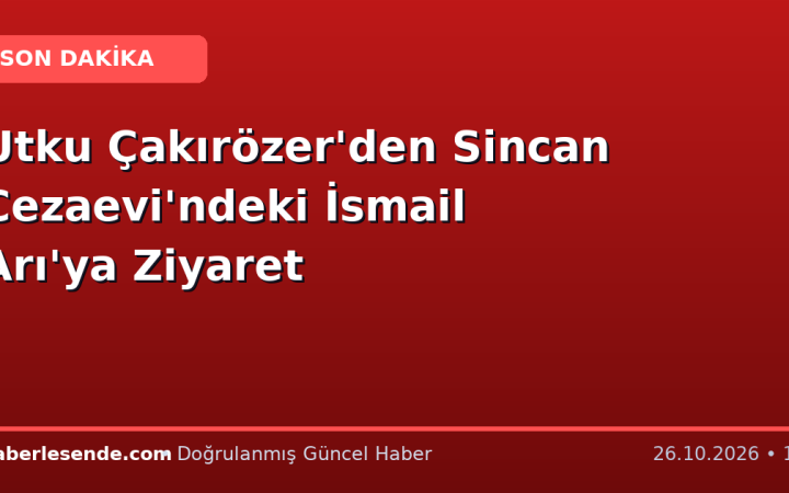 Utku Çakırözer'den Sincan Cezaevi'ndeki İsmail Arı'ya Ziyaret