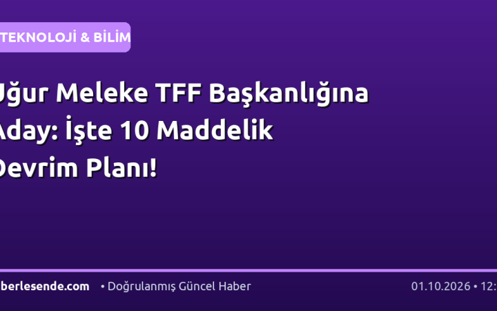 Uğur Meleke TFF Başkanlığına Aday: İşte 10 Maddelik Devrim Planı!