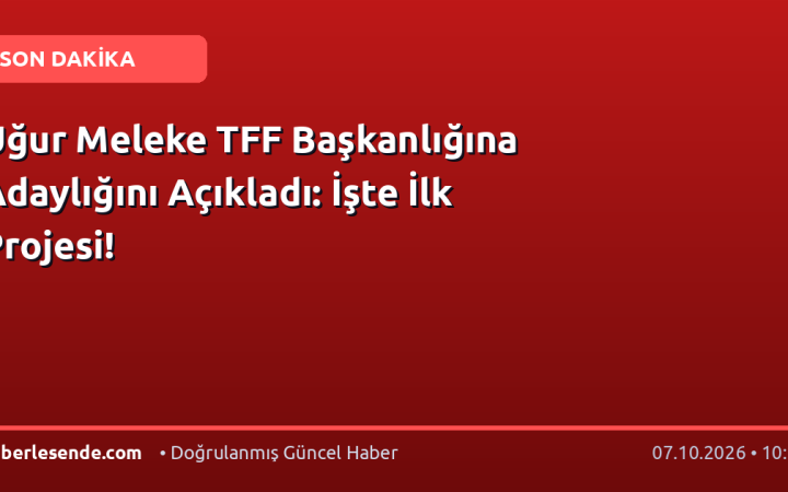 Uğur Meleke TFF Başkanlığına Adaylığını Açıkladı: İşte İlk Projesi!