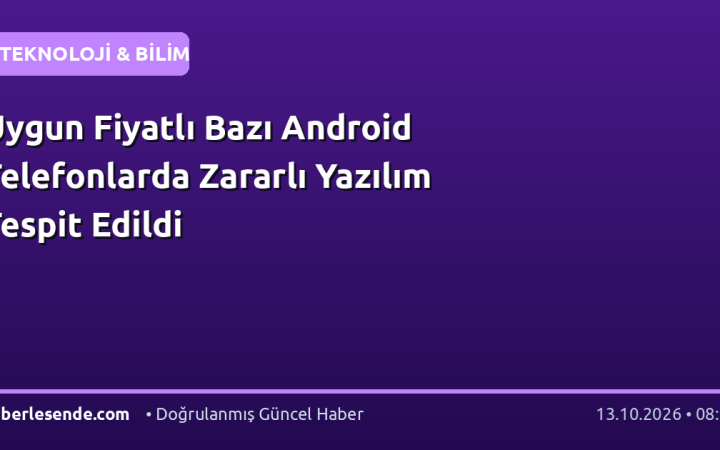 Uygun Fiyatlı Bazı Android Telefonlarda Zararlı Yazılım Tespit Edildi