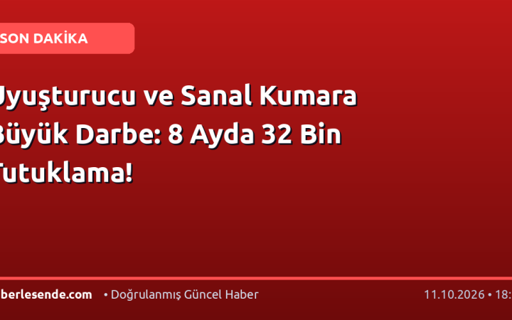 Uyuşturucu ve Sanal Kumara Büyük Darbe: 8 Ayda 32 Bin Tutuklama!