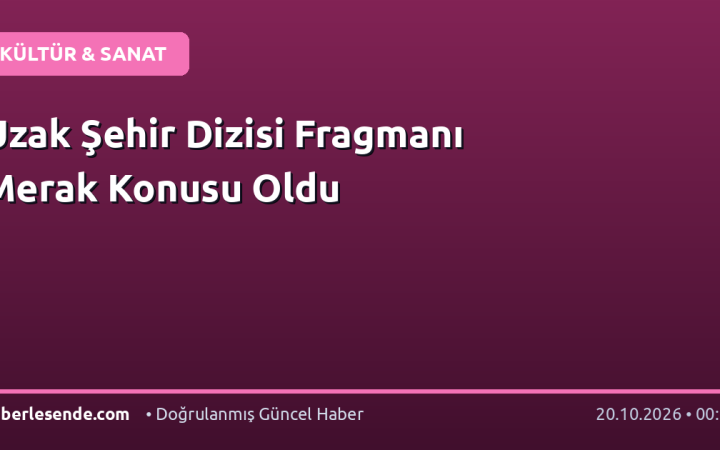 Uzak Şehir Dizisi Fragmanı Merak Konusu Oldu