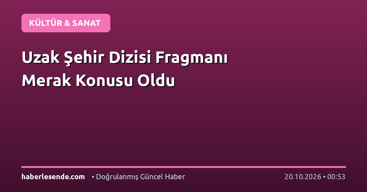 Uzak Şehir Dizisi Fragmanı Merak Konusu Oldu
