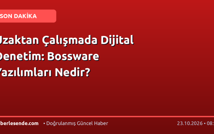 Uzaktan Çalışmada Dijital Denetim: Bossware Yazılımları Nedir?