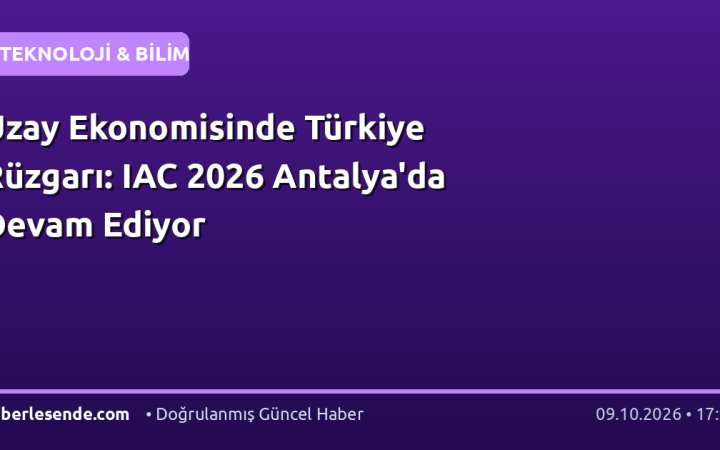 Uzay Ekonomisinde Türkiye Rüzgarı: IAC 2026 Antalya'da Devam Ediyor