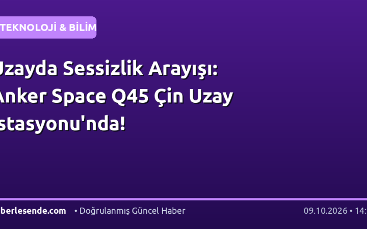 Uzayda Sessizlik Arayışı: Anker Space Q45 Çin Uzay İstasyonu'nda!