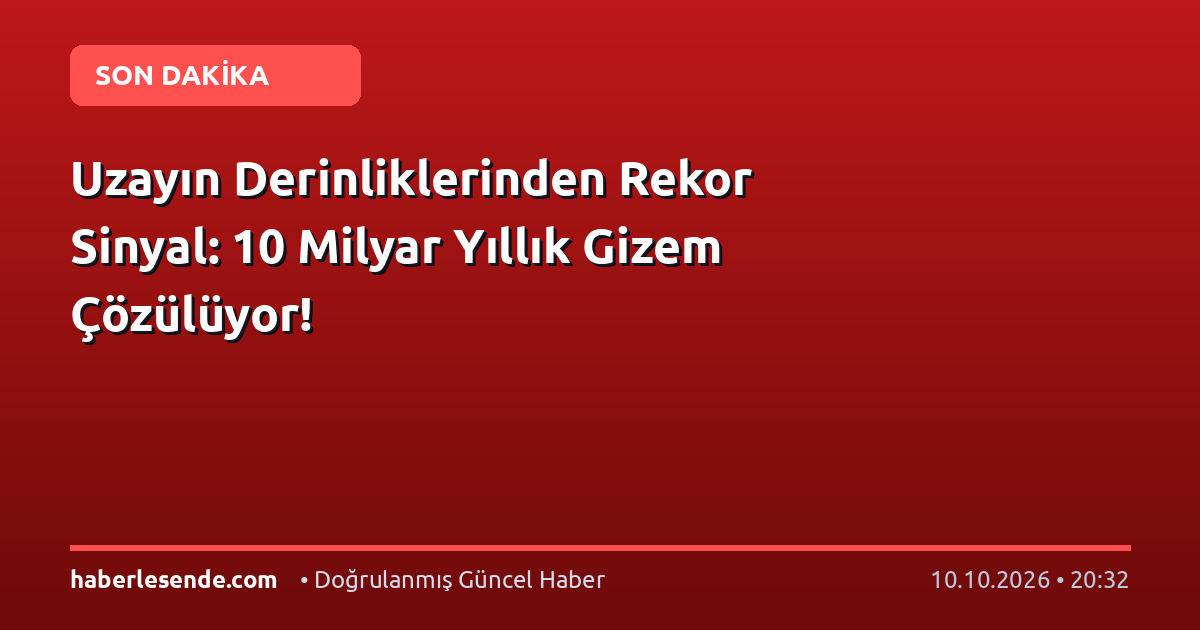 Uzayın Derinliklerinden Rekor Sinyal: 10 Milyar Yıllık Gizem Çözülüyor!