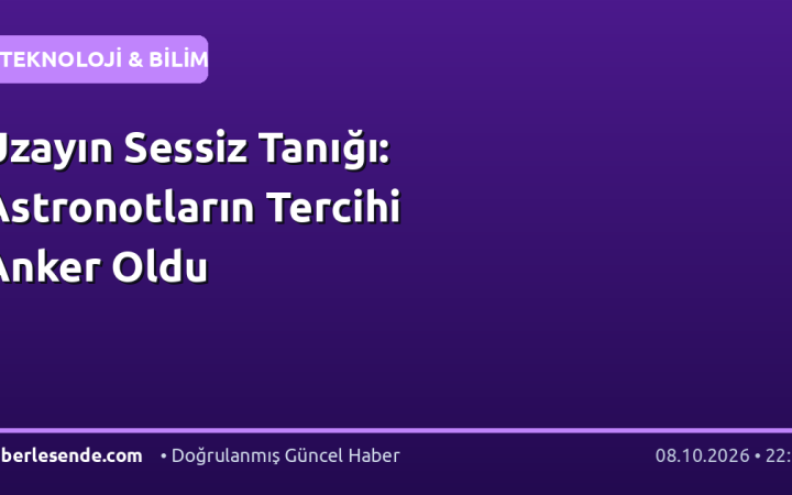 Uzayın Sessiz Tanığı: Astronotların Tercihi Anker Oldu