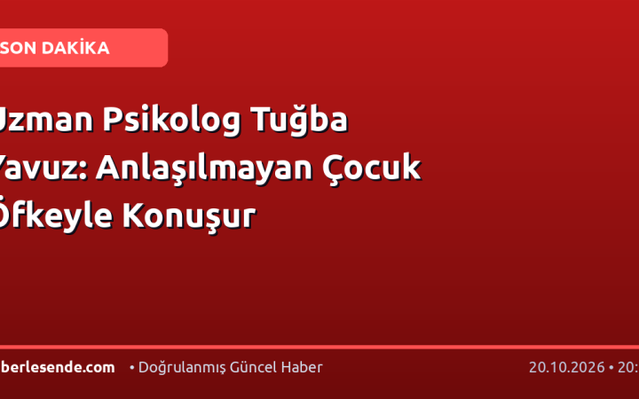 Uzman Psikolog Tuğba Yavuz: Anlaşılmayan Çocuk Öfkeyle Konuşur