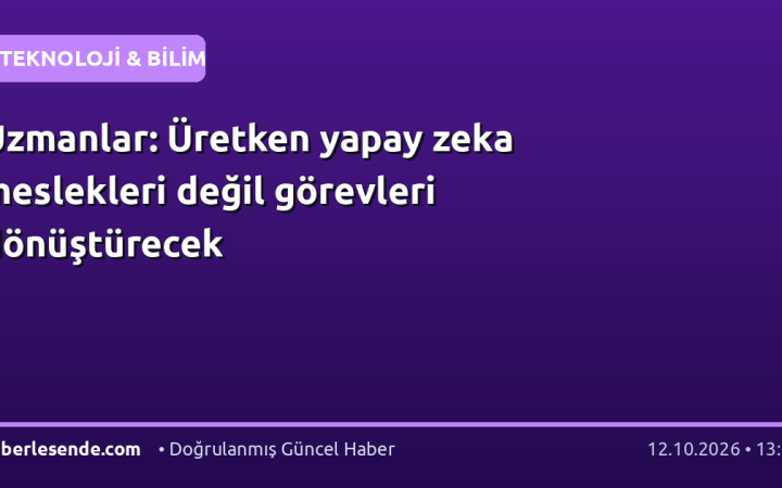 Uzmanlar: Üretken yapay zeka meslekleri değil görevleri dönüştürecek