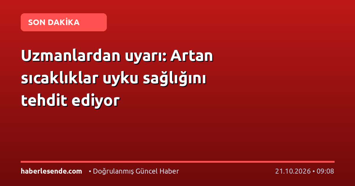 Uzmanlardan uyarı: Artan sıcaklıklar uyku sağlığını tehdit ediyor