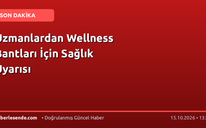 Uzmanlardan Wellness Bantları İçin Sağlık Uyarısı