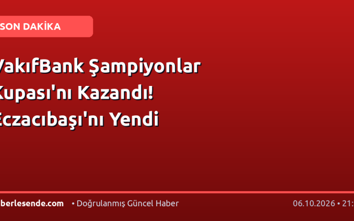 VakıfBank Şampiyonlar Kupası'nı Kazandı! Eczacıbaşı'nı Yendi