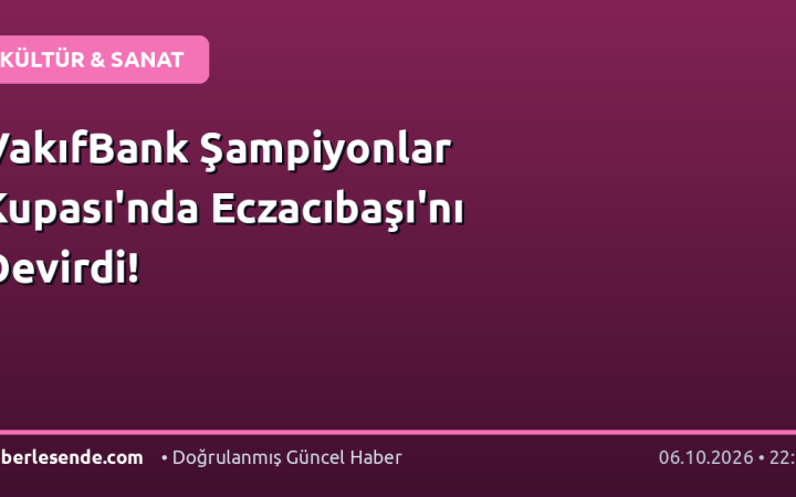 VakıfBank Şampiyonlar Kupası'nda Eczacıbaşı'nı Devirdi!
