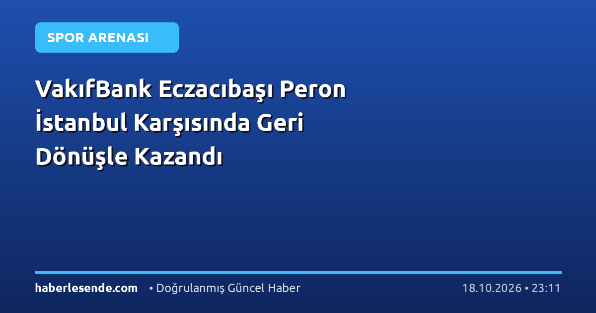 VakıfBank Eczacıbaşı Peron İstanbul Karşısında Geri Dönüşle Kazandı