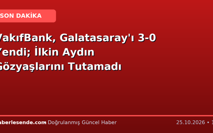 VakıfBank, Galatasaray'ı 3-0 Yendi; İlkin Aydın Gözyaşlarını Tutamadı