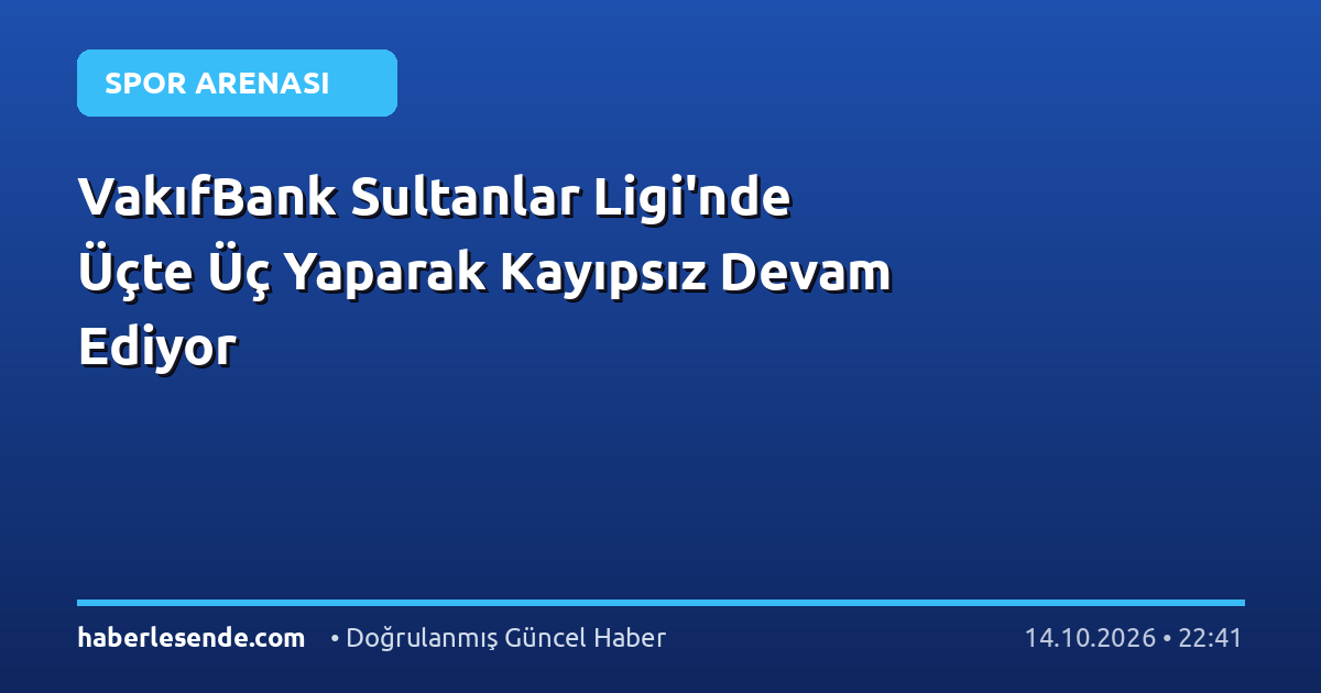 VakıfBank Sultanlar Ligi'nde Üçte Üç Yaparak Kayıpsız Devam Ediyor