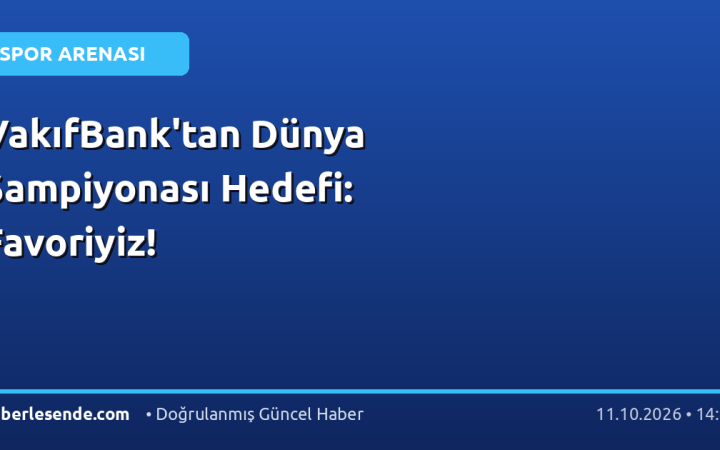 VakıfBank'tan Dünya Şampiyonası Hedefi: Favoriyiz!