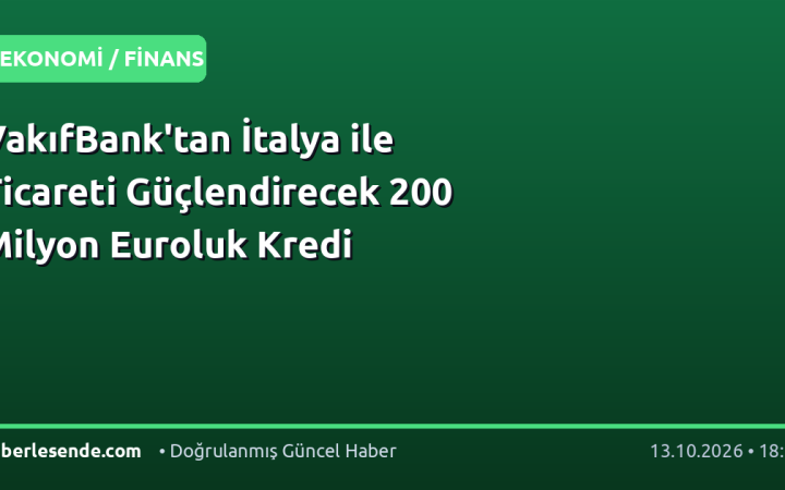 VakıfBank'tan İtalya ile Ticareti Güçlendirecek 200 Milyon Euroluk Kredi