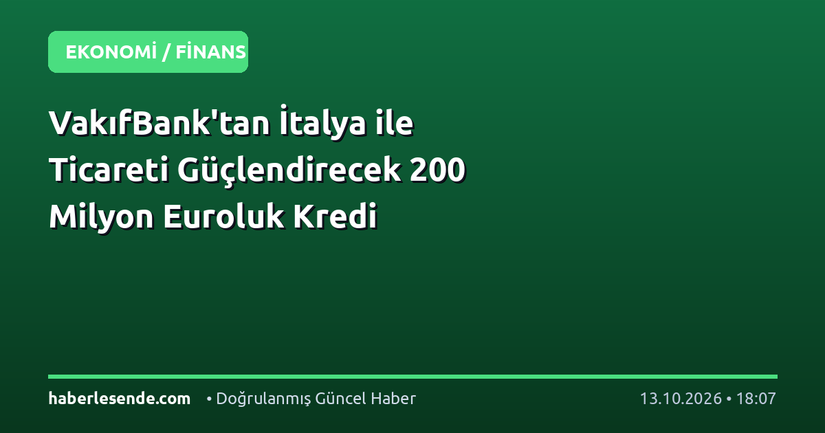 VakıfBank'tan İtalya ile Ticareti Güçlendirecek 200 Milyon Euroluk Kredi