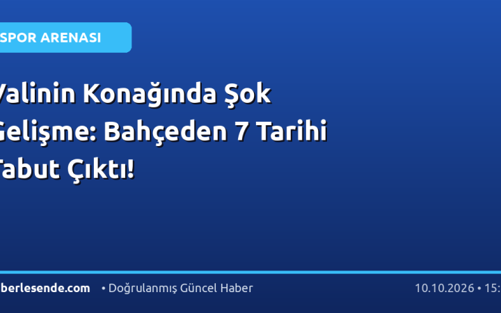 Valinin Konağında Şok Gelişme: Bahçeden 7 Tarihi Tabut Çıktı!