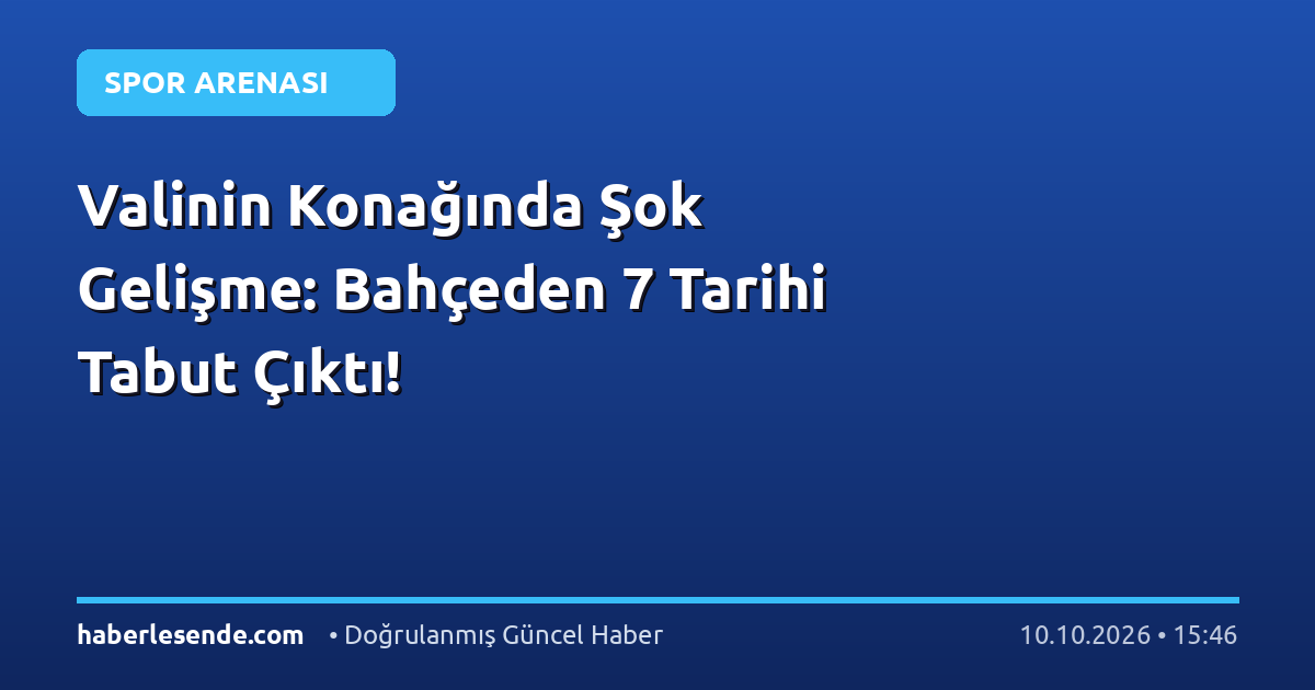 Valinin Konağında Şok Gelişme: Bahçeden 7 Tarihi Tabut Çıktı!