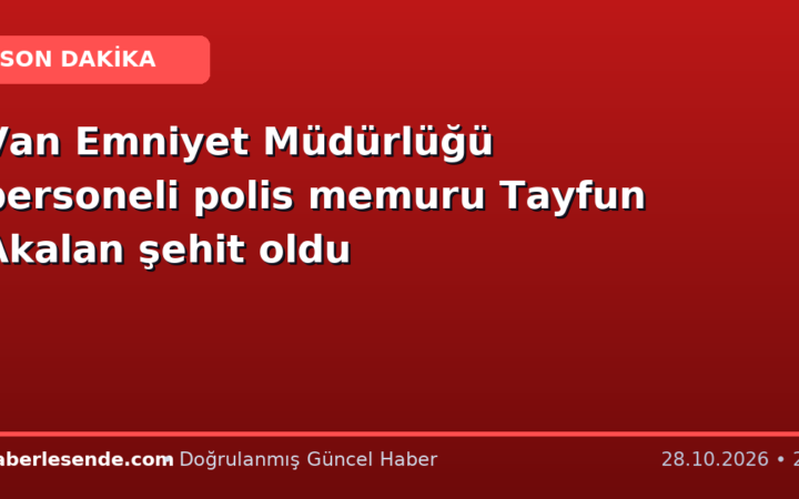Van Emniyet Müdürlüğü personeli polis memuru Tayfun Akalan şehit oldu