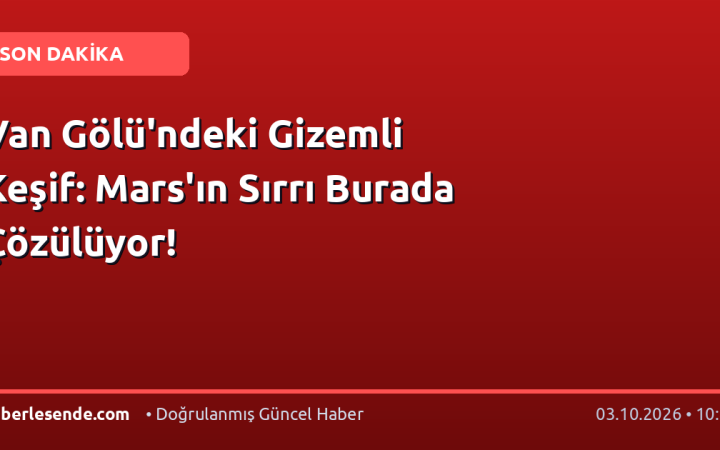 Van Gölü'ndeki Gizemli Keşif: Mars'ın Sırrı Burada Çözülüyor!