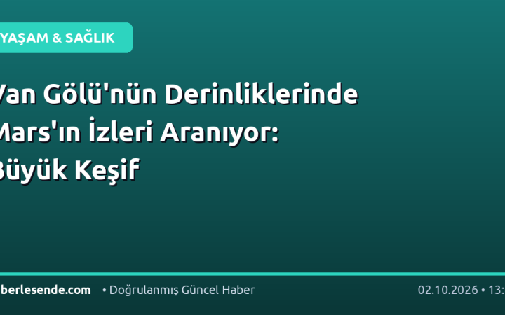 Van Gölü'nün Derinliklerinde Mars'ın İzleri Aranıyor: Büyük Keşif
