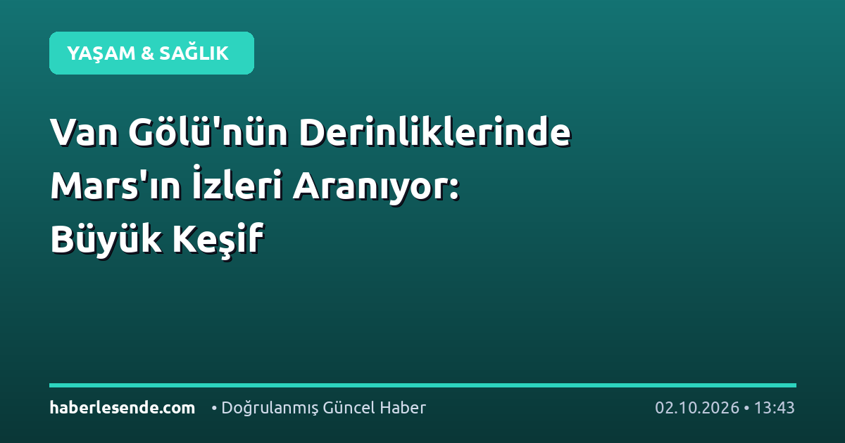 Van Gölü'nün Derinliklerinde Mars'ın İzleri Aranıyor: Büyük Keşif