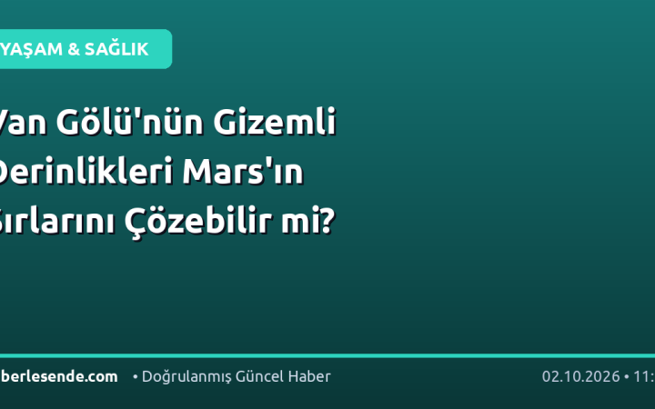 Van Gölü'nün Gizemli Derinlikleri Mars'ın Sırlarını Çözebilir mi?