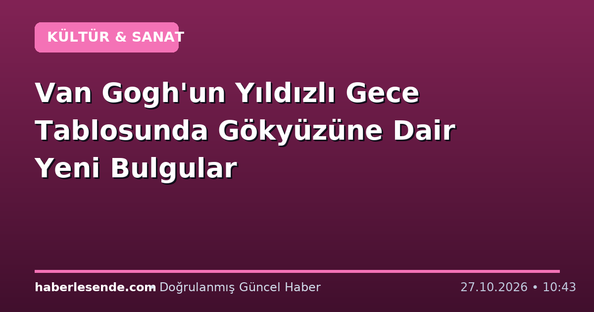 Van Gogh'un Yıldızlı Gece Tablosunda Gökyüzüne Dair Yeni Bulgular