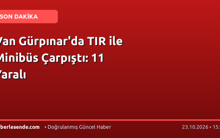 Van Gürpınar'da TIR ile Minibüs Çarpıştı: 11 Yaralı