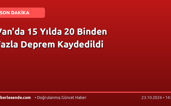 Van'da 15 Yılda 20 Binden Fazla Deprem Kaydedildi