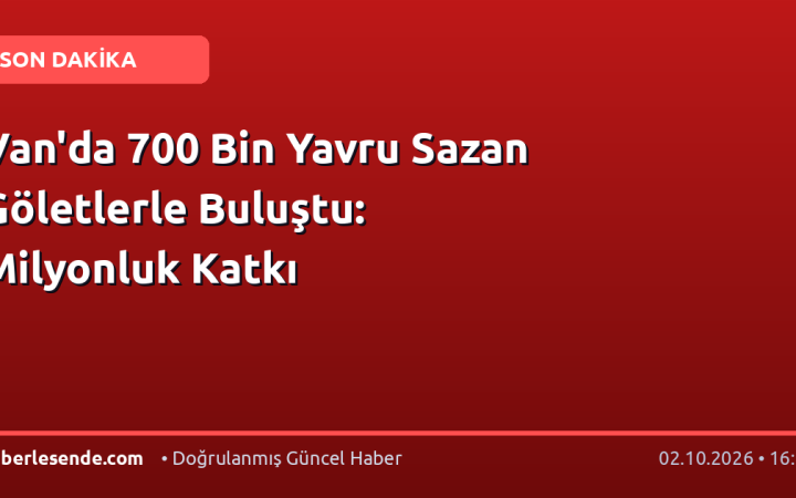 Van'da 700 Bin Yavru Sazan Göletlerle Buluştu: Milyonluk Katkı