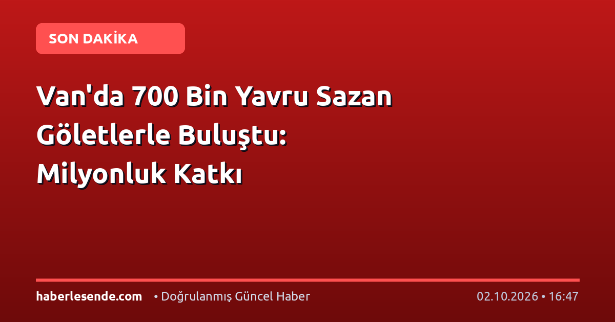 Van'da 700 Bin Yavru Sazan Göletlerle Buluştu: Milyonluk Katkı